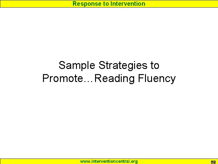 Response to Intervention Sample Strategies to Promote…Reading Fluency www. interventioncentral. org 58 Response to Intervention Sample Strategies to Promote…Reading Fluency www. interventioncentral. org 58