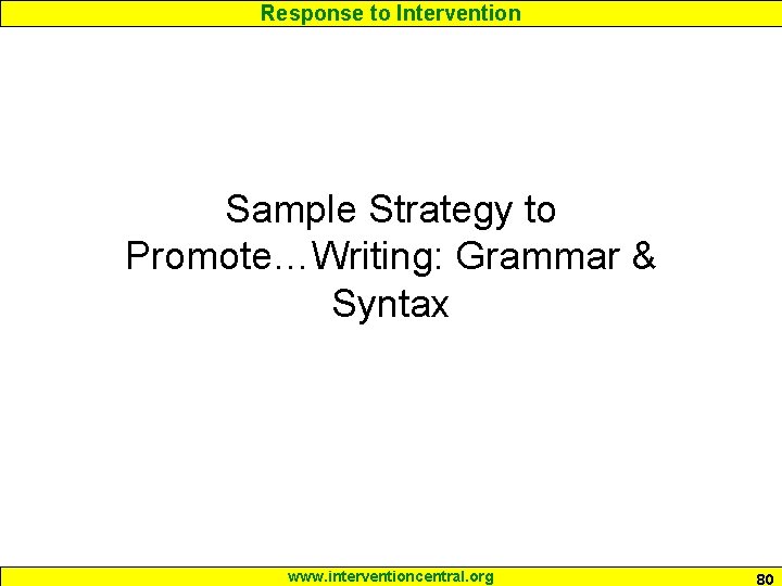 Response to Intervention Sample Strategy to Promote…Writing: Grammar & Syntax www. interventioncentral. org 80 Response to Intervention Sample Strategy to Promote…Writing: Grammar & Syntax www. interventioncentral. org 80