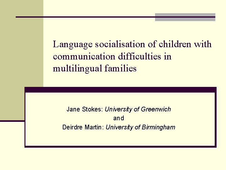 Language socialisation of children with communication difficulties in multilingual families Jane Stokes: University of