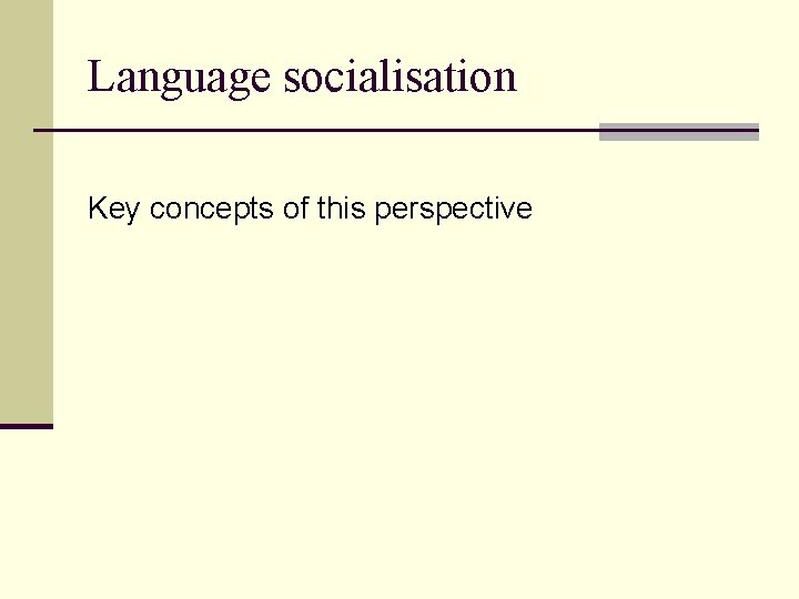Language socialisation Key concepts of this perspective 
