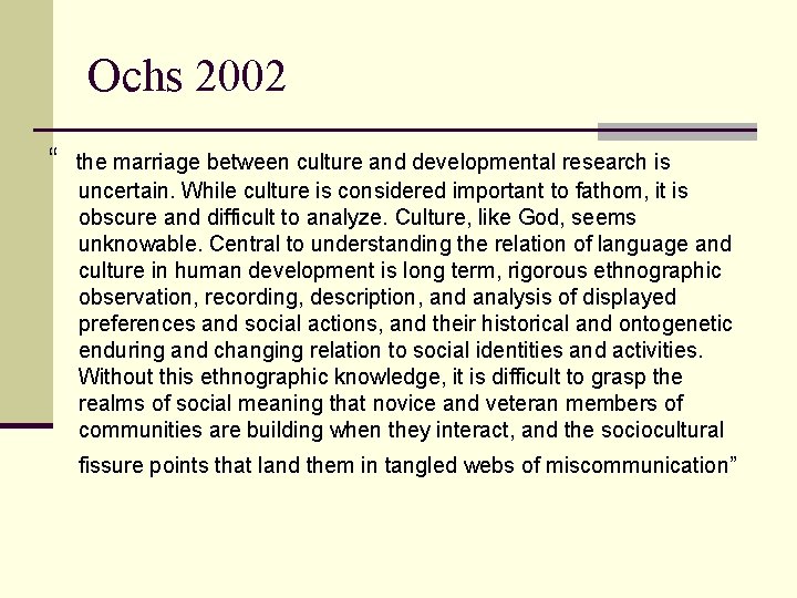 Ochs 2002 “ the marriage between culture and developmental research is uncertain. While culture