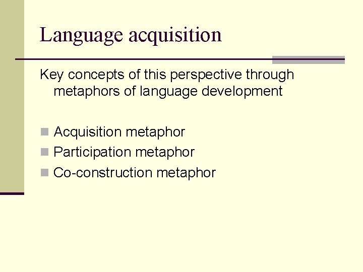 Language acquisition Key concepts of this perspective through metaphors of language development n Acquisition