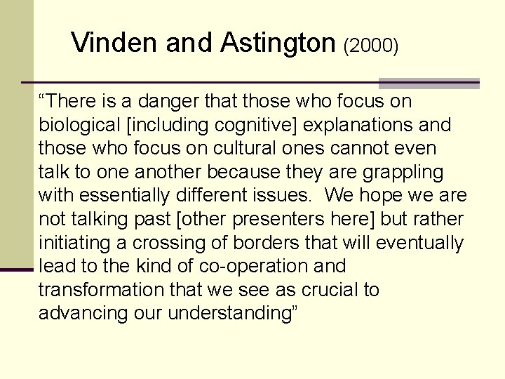 Vinden and Astington (2000) “There is a danger that those who focus on biological