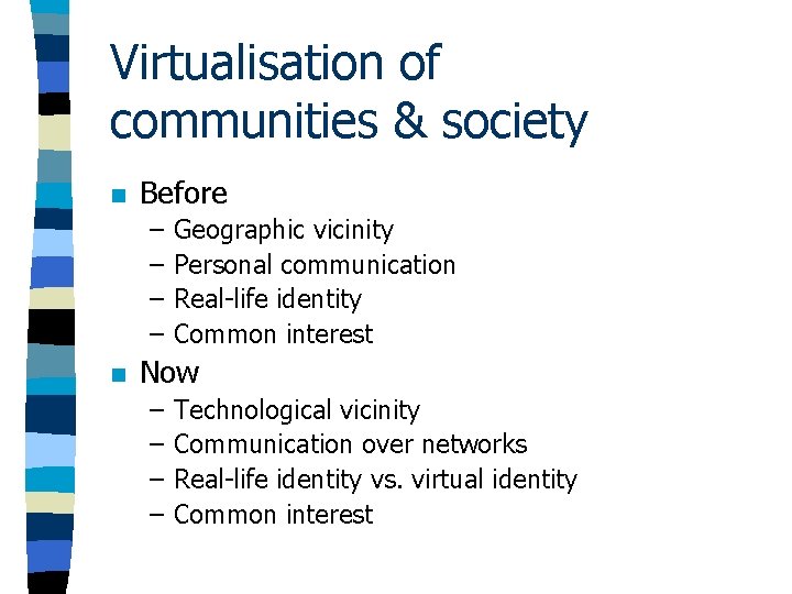 Virtualisation of communities & society n Before – – n Geographic vicinity Personal communication Virtualisation of communities & society n Before – – n Geographic vicinity Personal communication