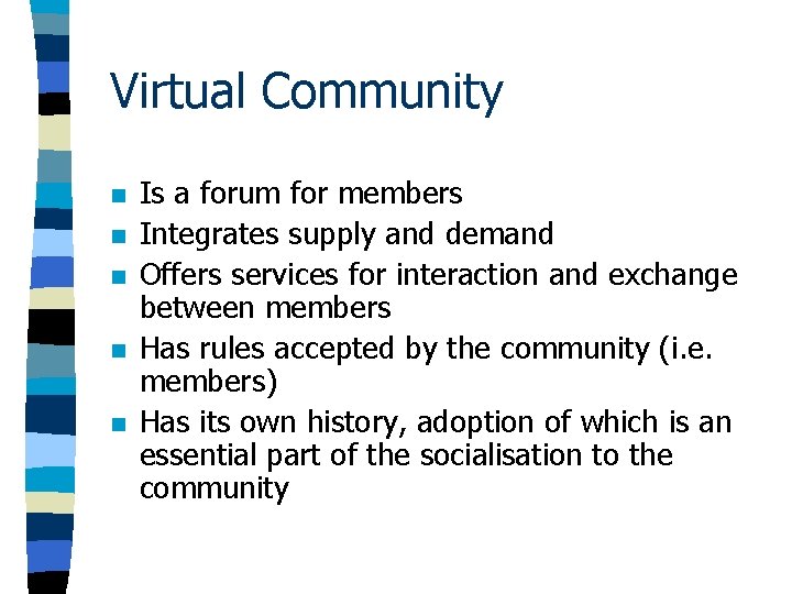 Virtual Community n n n Is a forum for members Integrates supply and demand Virtual Community n n n Is a forum for members Integrates supply and demand
