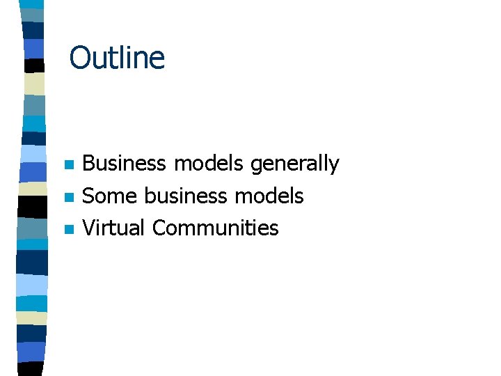 Outline n n n Business models generally Some business models Virtual Communities Outline n n n Business models generally Some business models Virtual Communities