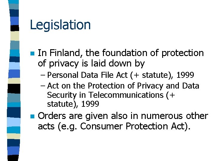 Legislation n In Finland, the foundation of protection of privacy is laid down by Legislation n In Finland, the foundation of protection of privacy is laid down by
