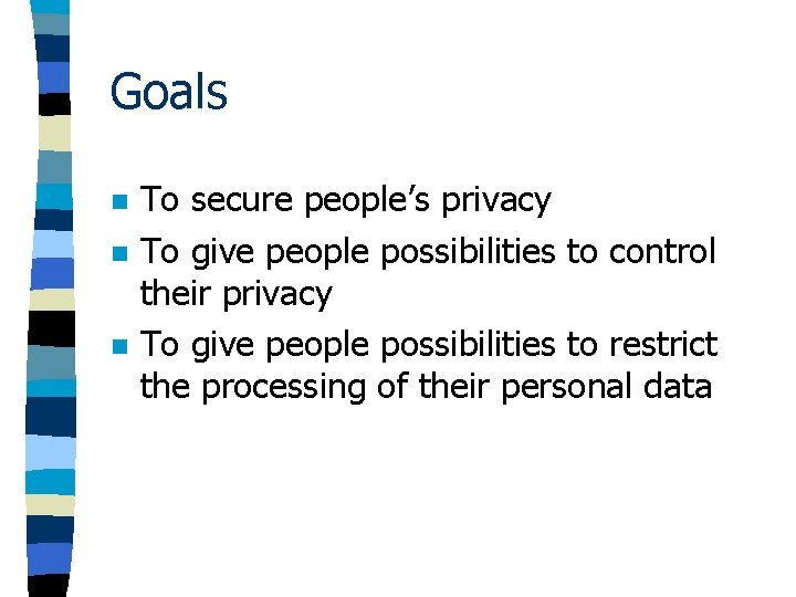 Goals n n n To secure people’s privacy To give people possibilities to control Goals n n n To secure people’s privacy To give people possibilities to control