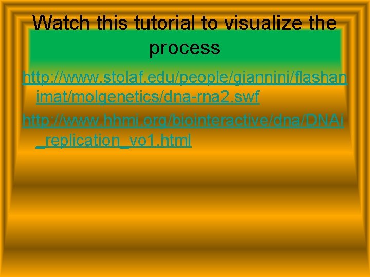 Watch this tutorial to visualize the process http: //www. stolaf. edu/people/giannini/flashan imat/molgenetics/dna-rna 2. swf