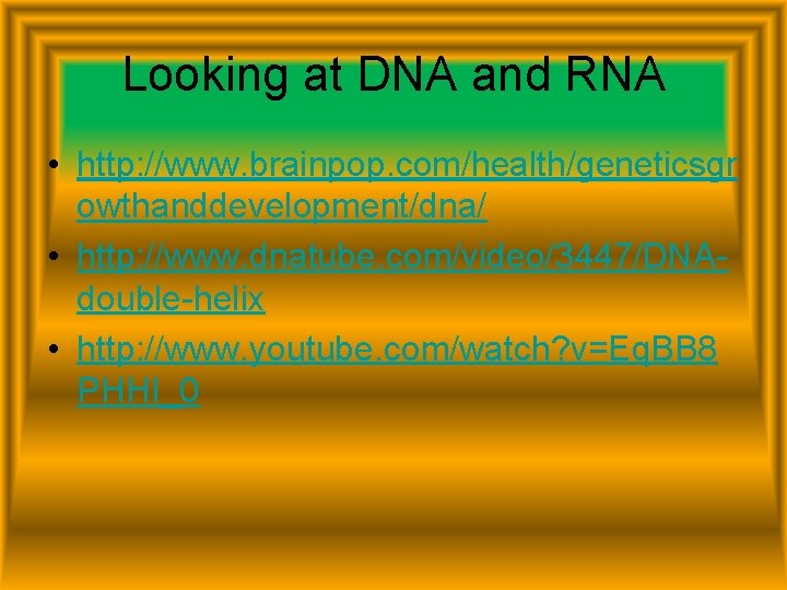 Looking at DNA and RNA • http: //www. brainpop. com/health/geneticsgr owthanddevelopment/dna/ • http: //www.