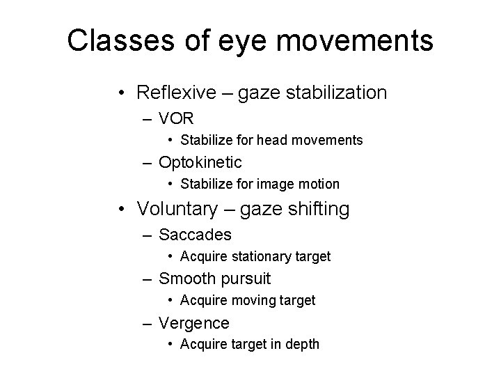 Classes of eye movements • Reflexive – gaze stabilization – VOR • Stabilize for