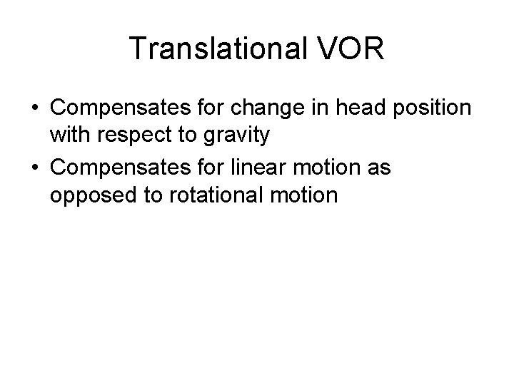 Translational VOR • Compensates for change in head position with respect to gravity •