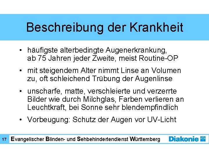 Beschreibung der Krankheit • häufigste alterbedingte Augenerkrankung, ab 75 Jahren jeder Zweite, meist Routine-OP