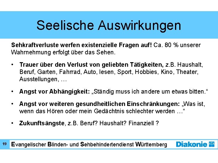 Seelische Auswirkungen Sehkraftverluste werfen existenzielle Fragen auf! Ca. 80 % unserer Wahrnehmung erfolgt über