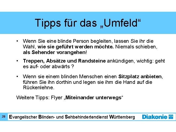 Tipps für das „Umfeld“ • Wenn Sie eine blinde Person begleiten, lassen Sie ihr