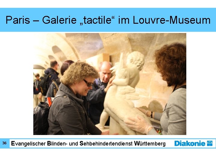 Paris – Galerie „tactile“ im Louvre-Museum 36 Evangelischer Blinden- und Sehbehindertendienst Württemberg 