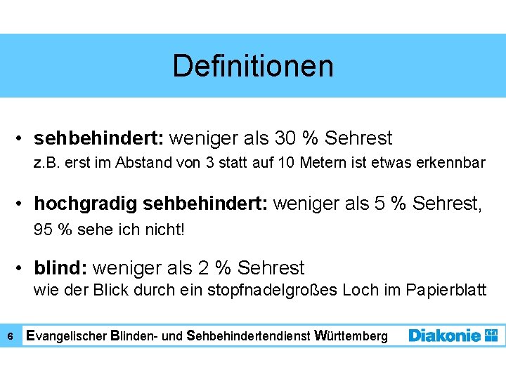 Definitionen • sehbehindert: weniger als 30 % Sehrest z. B. erst im Abstand von