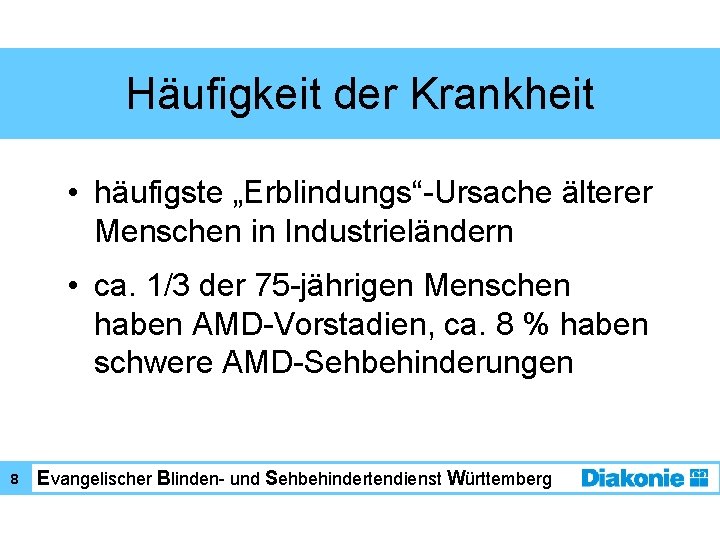 Häufigkeit der Krankheit • häufigste „Erblindungs“-Ursache älterer Menschen in Industrieländern • ca. 1/3 der