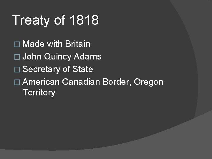 Treaty of 1818 � Made with Britain � John Quincy Adams � Secretary of