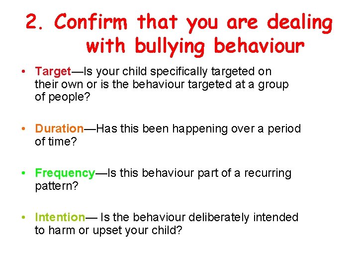 2. Confirm that you are dealing with bullying behaviour • Target—Is your child specifically 2. Confirm that you are dealing with bullying behaviour • Target—Is your child specifically