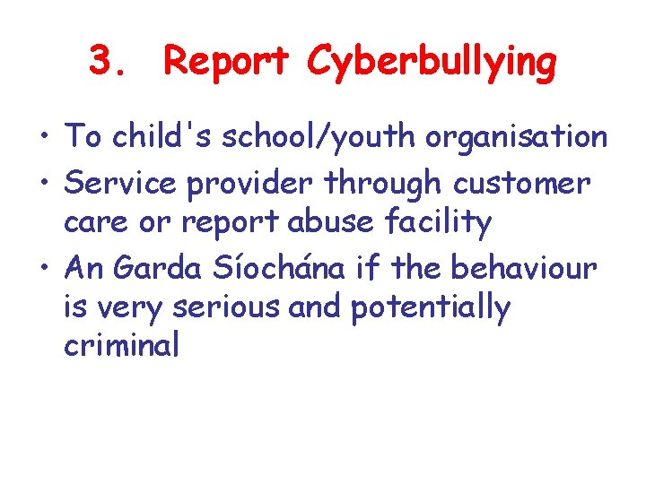 3. Report Cyberbullying • To child's school/youth organisation • Service provider through customer care 3. Report Cyberbullying • To child's school/youth organisation • Service provider through customer care