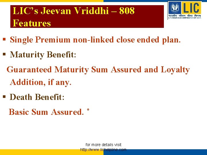 LIC’s Jeevan Vriddhi – 808 Features § Single Premium non-linked close ended plan. § LIC’s Jeevan Vriddhi – 808 Features § Single Premium non-linked close ended plan. §