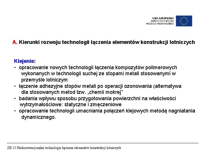 A. Kierunki rozwoju technologii łączenia elementów konstrukcji lotniczych Klejenie: • opracowanie nowych technologii łączenia