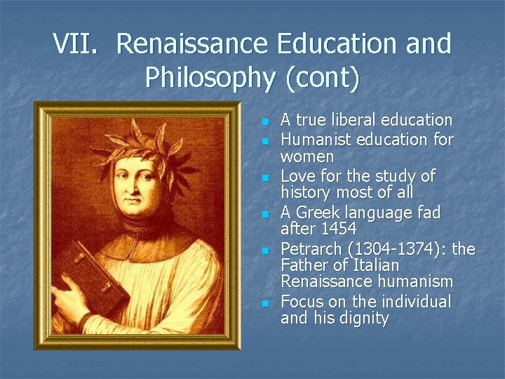 VII. Renaissance Education and Philosophy (cont) n n n A true liberal education Humanist VII. Renaissance Education and Philosophy (cont) n n n A true liberal education Humanist