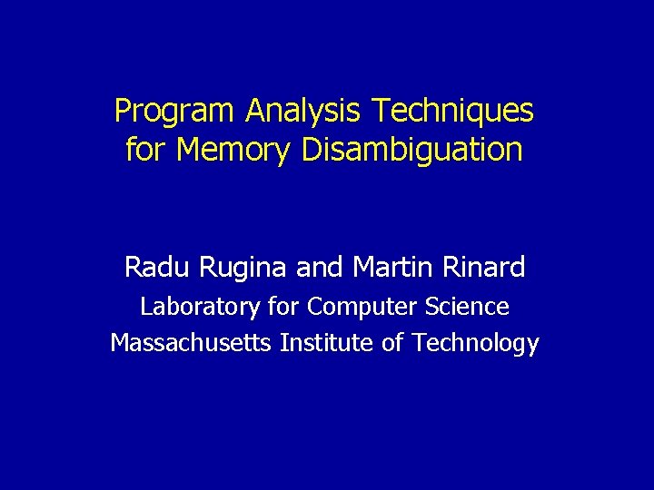 Program Analysis Techniques for Memory Disambiguation Radu Rugina and Martin Rinard Laboratory for Computer