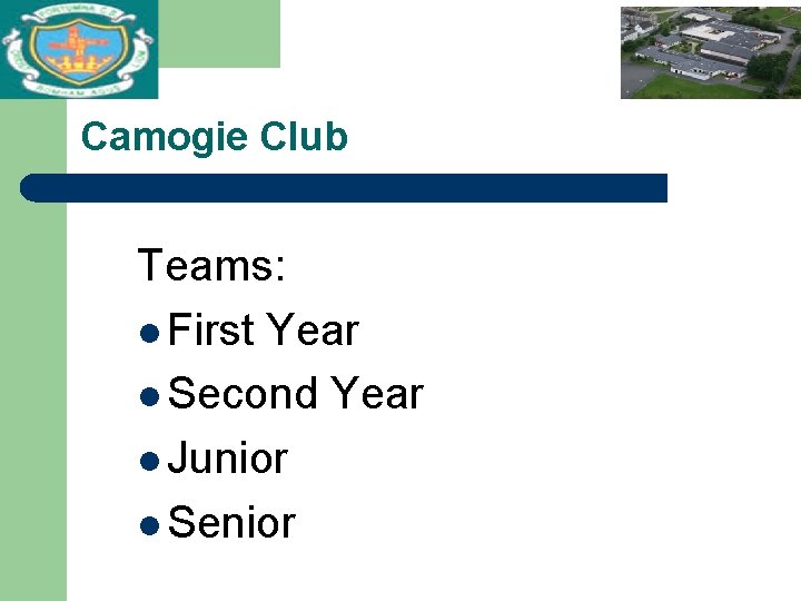 Camogie Club Teams: l First Year l Second Year l Junior l Senior 