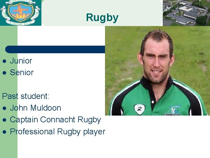 Rugby l l Junior Senior Past student: l John Muldoon l Captain Connacht Rugby