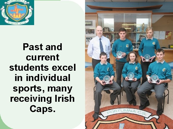 Past and current students excel in individual sports, many receiving Irish Caps. 
