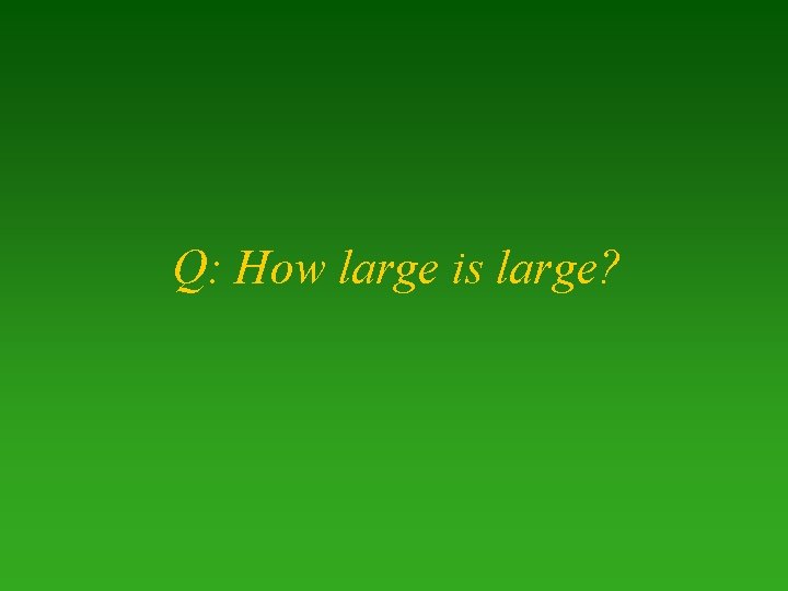 Q: How large is large? 