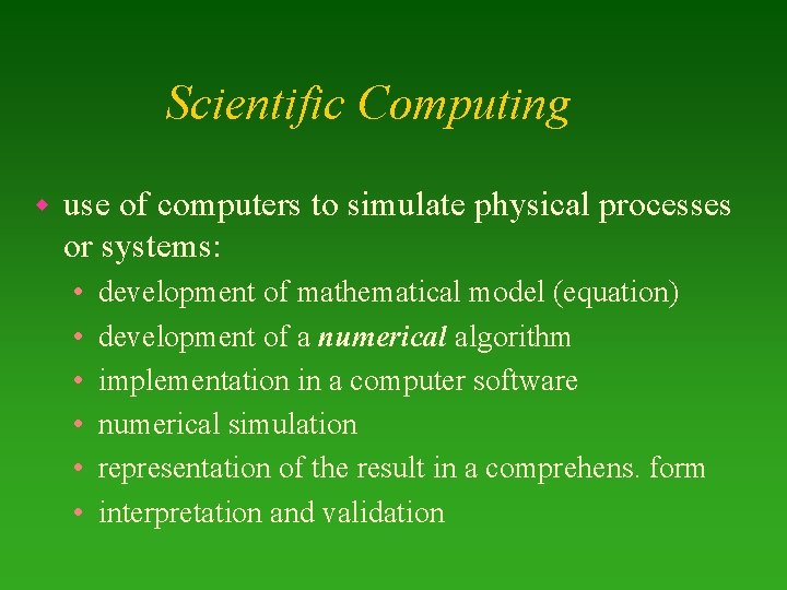 Scientific Computing w use of computers to simulate physical processes or systems: • •