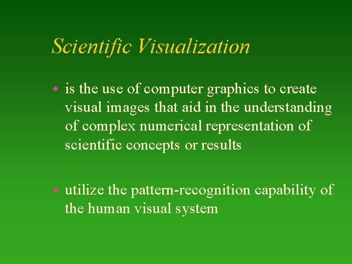 Scientific Visualization w is the use of computer graphics to create visual images that