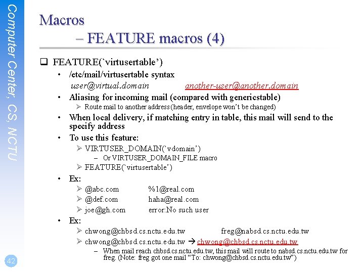 Computer Center, CS, NCTU Macros – FEATURE macros (4) q FEATURE(`virtusertable’) • /etc/mail/virtusertable syntax