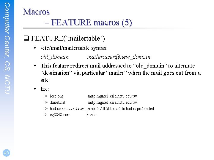 Computer Center, CS, NCTU 43 Macros – FEATURE macros (5) q FEATURE(`mailertable’) • /etc/mailertable