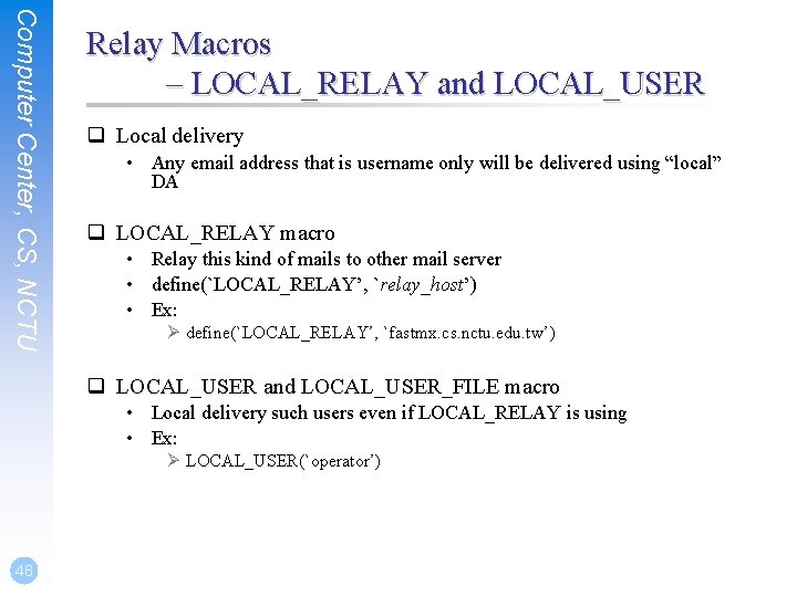 Computer Center, CS, NCTU Relay Macros – LOCAL_RELAY and LOCAL_USER q Local delivery •