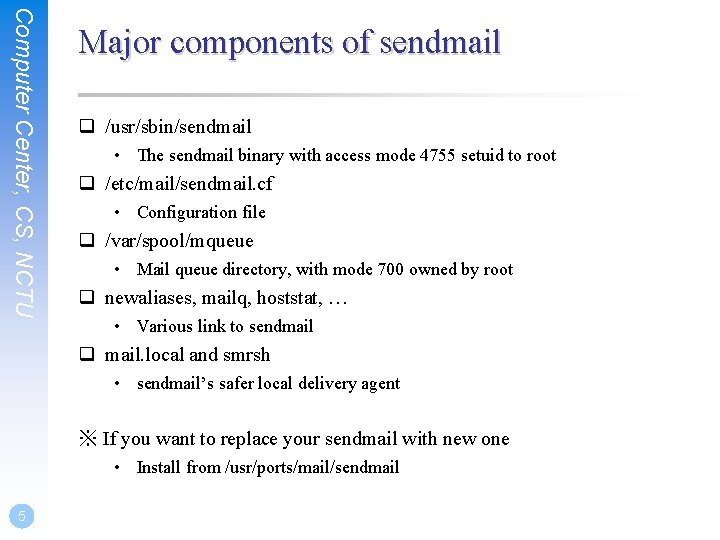 Computer Center, CS, NCTU Major components of sendmail q /usr/sbin/sendmail • The sendmail binary