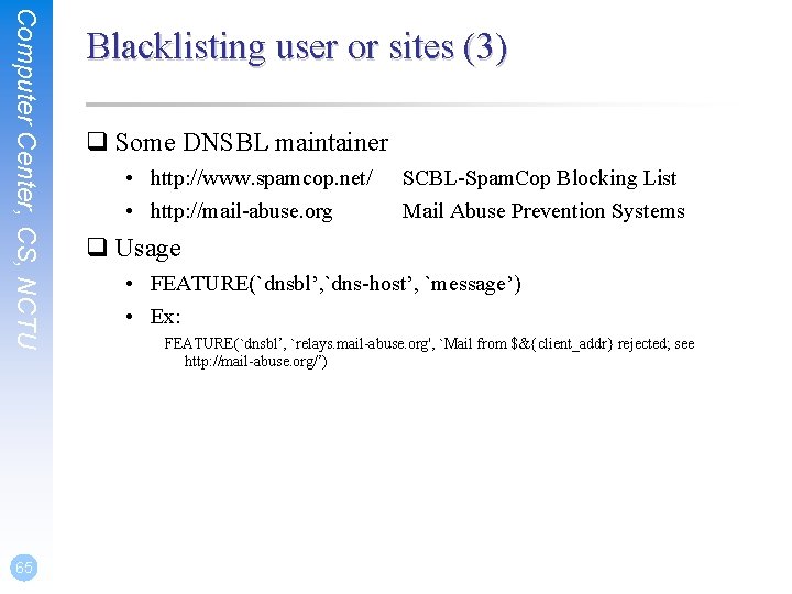 Computer Center, CS, NCTU 65 Blacklisting user or sites (3) q Some DNSBL maintainer