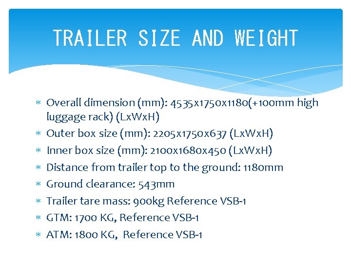 TRAILER SIZE AND WEIGHT Overall dimension (mm): 4535 x 1750 x 1180(+100 mm high