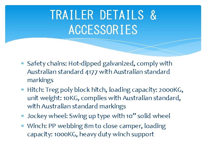 TRAILER DETAILS & ACCESSORIES Safety chains: Hot-dipped galvanized, comply with Australian standard 4177 with