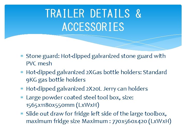 TRAILER DETAILS & ACCESSORIES Stone guard: Hot-dipped galvanized stone guard with PVC mesh Hot-dipped