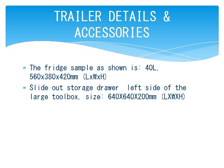 TRAILER DETAILS & ACCESSORIES The fridge sample as shown is: 40 L, 560 x