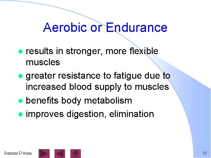 Aerobic or Endurance results in stronger, more flexible muscles l greater resistance to fatigue