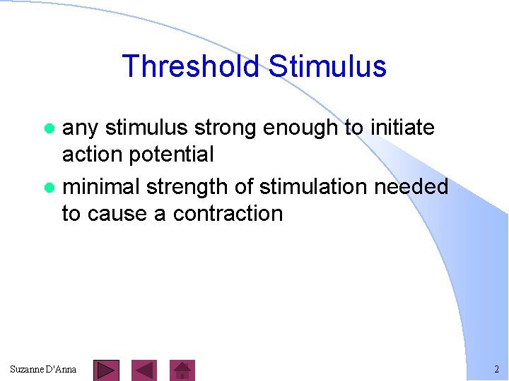 Threshold Stimulus any stimulus strong enough to initiate action potential l minimal strength of