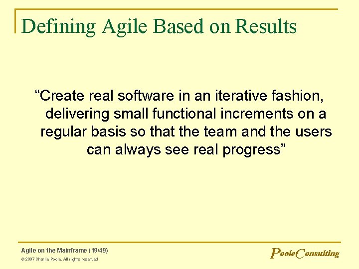 Defining Agile Based on Results “Create real software in an iterative fashion, delivering small