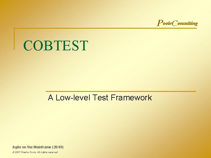 Poole. Consulting COBTEST A Low-level Test Framework Agile on the Mainframe (28/49) © 2007