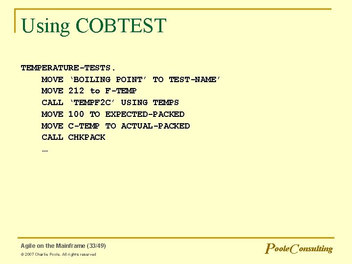 Using COBTEST TEMPERATURE-TESTS. MOVE ‘BOILING POINT’ TO TEST-NAME’ MOVE 212 to F-TEMP CALL ‘TEMPF