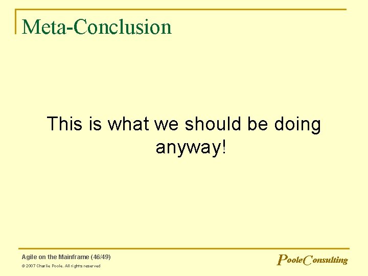 Meta-Conclusion This is what we should be doing anyway! Agile on the Mainframe (46/49)